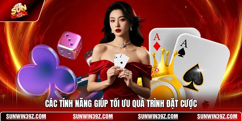 Các tính năng giúp tối ưu quá trình đặt cược