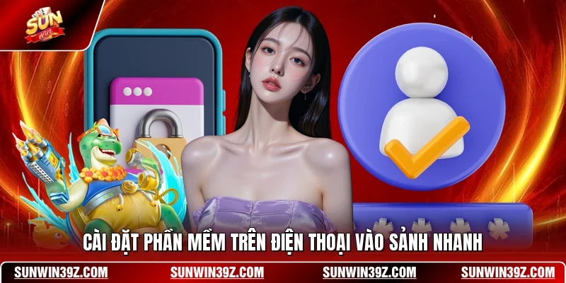 Link SUNWIN Mới Nhất - Truy Cập Cổng Game Không Bị Chặn 10 Sunwin Cài đặt phần mềm trên điện thoại vào sảnh nhanh