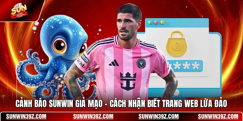 Cảnh Báo SUNWIN Giả Mạo - Cách Nhận Biết Trang Web Lừa Đảo