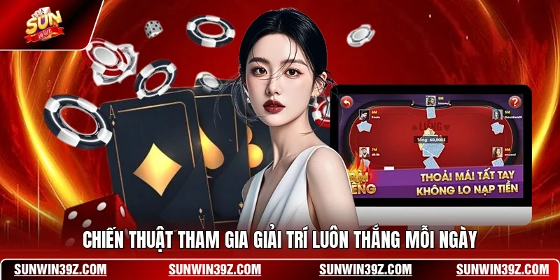 Chiến thuật tham gia giải trí luôn thắng mỗi ngày