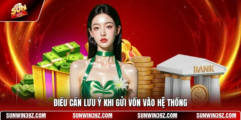 Nạp Tiền SUNWIN 3 Sunwin Điều cần lưu ý khi gửi vốn vào hệ thống