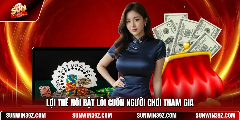 Lợi thế nổi bật lôi cuốn người chơi tham gia