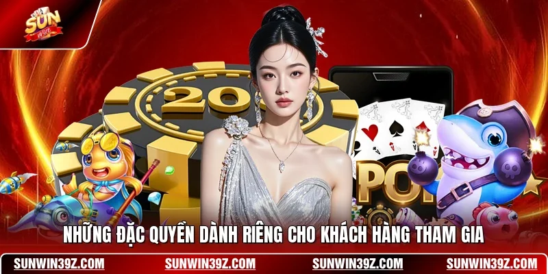 Những đặc quyền dành riêng cho khách hàng tham gia