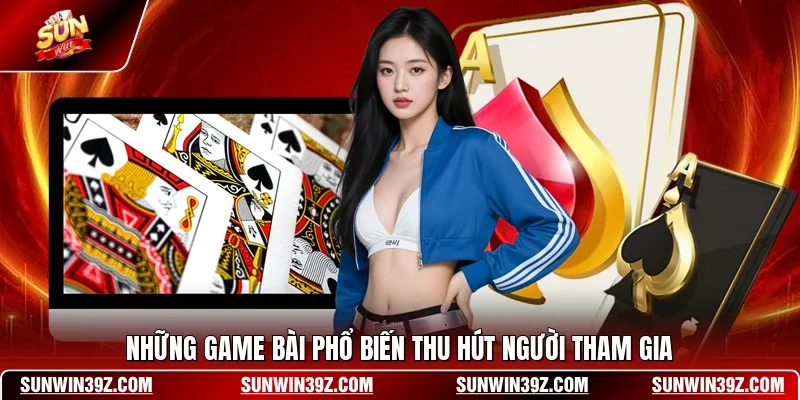 Những game bài phổ biến thu hút người tham gia
