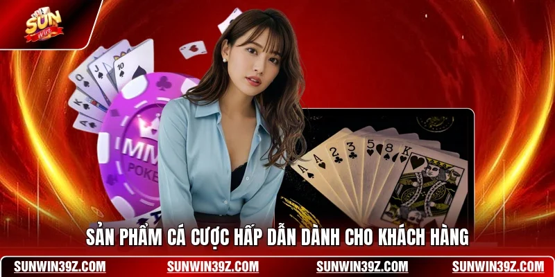 Sản phẩm cá cược hấp dẫn dành cho khách hàng