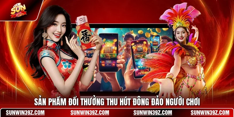 Sản phẩm đổi thưởng thu hút đông đảo người chơi