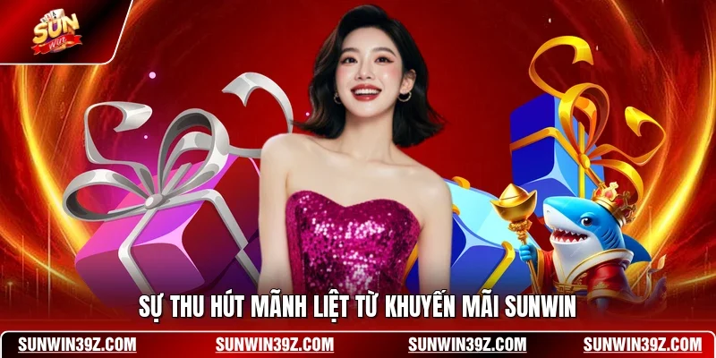 Khuyến Mãi SUNWIN 1 Sunwin Sự thu hút mãnh liệt từ khuyến mãi SUNWIN