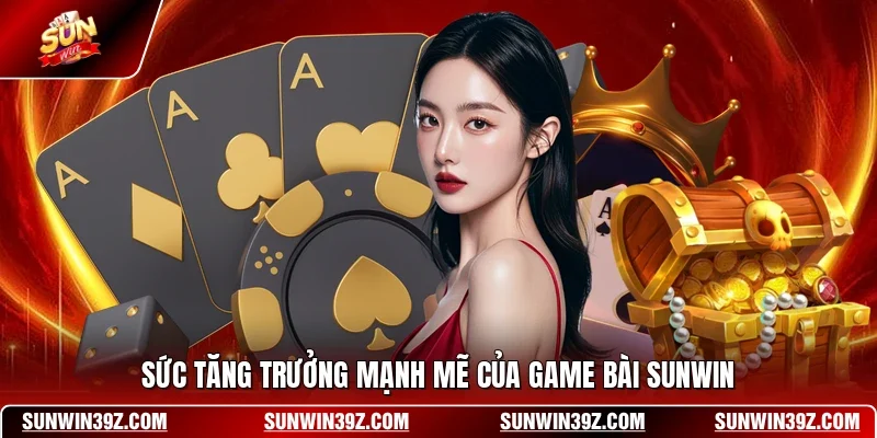 Sức tăng trưởng mạnh mẽ của game bài SUNWIN