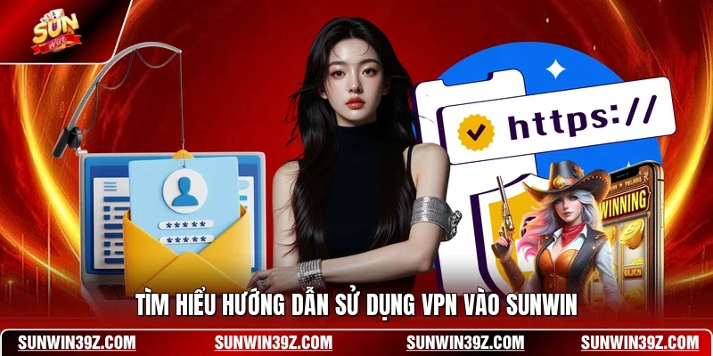 Hướng Dẫn Sử Dụng VPN Vào SUNWIN - Cách Truy Cập Nhanh Gọn 2 Sunwin Tìm hiểu hướng dẫn sử dụng VPN vào SUNWIN