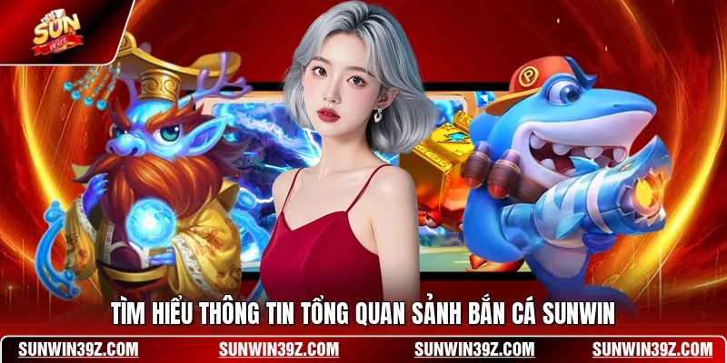 Tìm hiểu thông tin tổng quan sảnh bắn cá SUNWIN