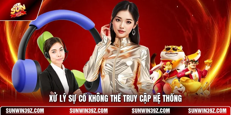 Liên Hệ - CSKH SUNWIN 3 Sunwin Xử lý sự cố không thể truy cập hệ thống