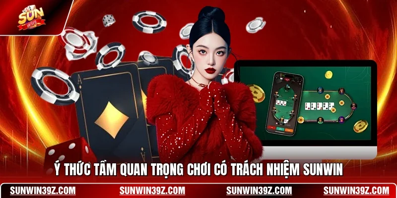 Ý thức tầm quan trọng chơi có trách nhiệm SUNWIN